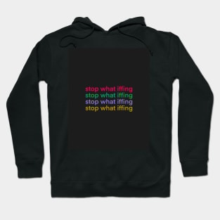 Stop What Iffing | Dark Version Hoodie